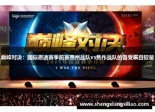 巅峰对决：国际邀请赛季前赛惠州战队vs焦作战队的备受瞩目较量