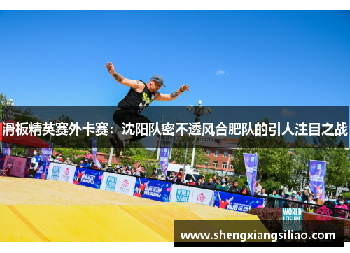 滑板精英赛外卡赛：沈阳队密不透风合肥队的引人注目之战