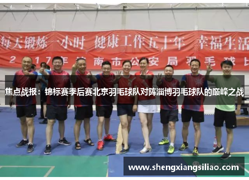焦点战报：锦标赛季后赛北京羽毛球队对阵淄博羽毛球队的巅峰之战