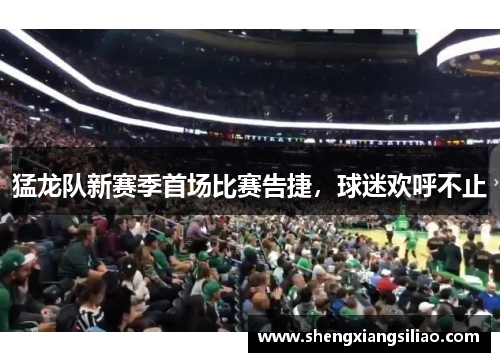 猛龙队新赛季首场比赛告捷，球迷欢呼不止