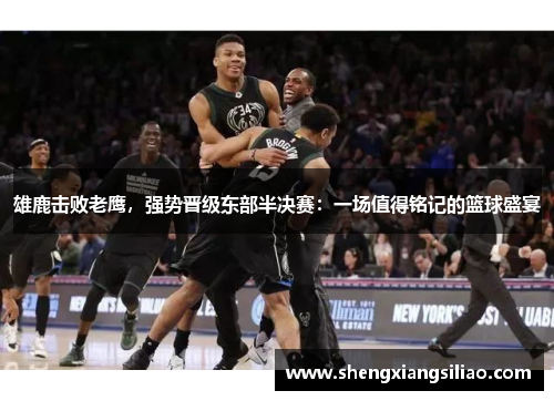 雄鹿击败老鹰，强势晋级东部半决赛：一场值得铭记的篮球盛宴