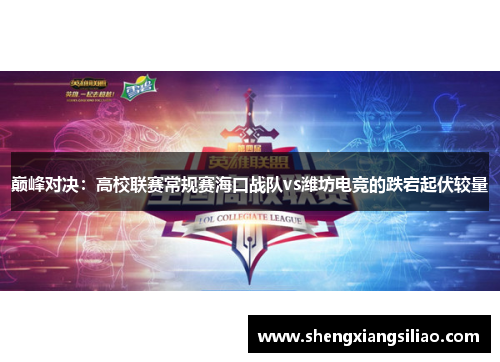 巅峰对决：高校联赛常规赛海口战队vs潍坊电竞的跌宕起伏较量